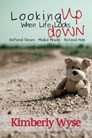 Looking Up When Life Looks Down: Shattered Dreams, Medical Miracles, & Restored Hope 1733103007 Book Cover