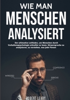 Wie Man Menschen Analysiert: Der ultimative Leitfaden, um Menschen durch Verhaltenspsychologie schneller zu lesen, Körpersprache zu analysieren, zu verstehen, was jede Person 3754349031 Book Cover