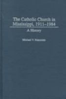 The Catholic Church in Mississippi, 1911-1984: A History (Contributions to the Study of Religion) 0313307199 Book Cover
