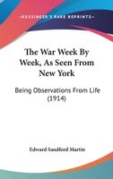 The War Week by Week as seen from New York; being Observations from Life 1165676877 Book Cover