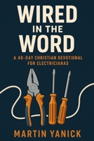 Wired In The Word: A 40-Day Christian Devotional for Electricians (Building Trades Devotionals) B0FDFXCGGC Book Cover