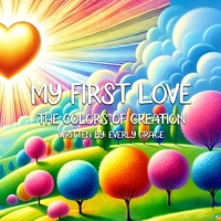 My First Love: The Colors of Creation B0DZH9MB9L Book Cover