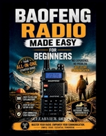 BAOFENG RADIO MADE EASY FOR BEGINNERS: Master the Basics with This Easy-to-Follow Guerrilla's Guide to All-In-One Communication, Pro-Level Preparedness, and Legal Compliance for Enthusiasts B0GZYTC388 Book Cover