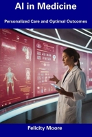 AI in Medicine: Personalized Care and Optimal Outcomes B0CDYNR429 Book Cover