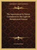The Supernatural In Nature Considered In The Light Of Metaphysical Science 1428654364 Book Cover