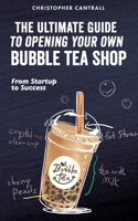 The Ultimate Guide to Opening Your Own Bubble Tea Shop: From Startup to Success B0BV43M8RK Book Cover