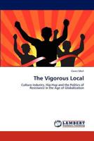 The Vigorous Local: Culture Industry, Hip-Hop and the Politics of Resistance in the Age of Globalization 3846520500 Book Cover