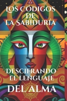 Los Códigos de la Sabiduría: Descifrando el lenguaje del alma: Revelación de patrones simbólicos y energéticos que guían la evolución humana y el crecimiento espiritual (Español) (Spanish Edition) B0DSL7YRZC Book Cover