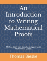 An Introduction to Writing Mathematical Proofs: Shifting Gears from Calculus to Upper-Level Mathematics Classes B08N1H3PYY Book Cover