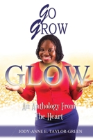 Go Grow Glow: An Anthology From The Heart 1658630564 Book Cover