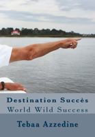 Destination Succès: World Wild Success 153468347X Book Cover