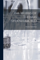 The works of Thomas Sydenham, M.D B0006X2L5I Book Cover