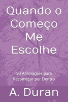 Quando o Começo Me Escolhe: 50 Afirmações para Recomeçar por Dentro (Portuguese Edition) B0H7WW4HG2 Book Cover