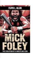 MICK FOLEY: The Evolution of a Wrestling Icon B0F8HD7YSX Book Cover