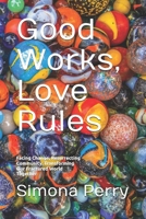 Good Works, Love Rules: Facing Change, Resurrecting Community, Transforming Our Fractured World Together B0DXDFTV7T Book Cover