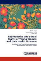 Reproductive and Sexual Rights of Young Women and their Health Outcome: An Inquiry into married young women's Reproductive and Sexual Rights 365900040X Book Cover