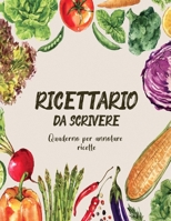 Ricettario Da Scrivere Quaderno Per Annotare Ricette: Copertina Flessibile, Per 100 dolci Piatti Preferite di Casa, Spazio Per 100 Ricette (Italian Edition) B084WP5ZZP Book Cover