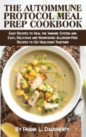 The Autoimmune Protocol Meal Prep Cookbook: Easy Recipes to Heal the Immune System and Easy, Delicious and Nourishing Allergen-Free Recipes to Get Healthier Together 1802830723 Book Cover