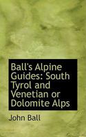 Ball's Alpine Guides: South Tyrol and Venetian or Dolomite Alps 1015838464 Book Cover