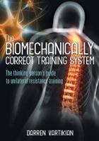 The Biomechanically Correct Training System - The Thinking Person's Guide to Unilateral Resistance Training 0987569007 Book Cover