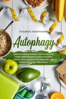 Autophagy: How to Combine Intermittent Fasting and Nobel-Prize Winning Science for Rapid Weight Loss, Reducing Inflammation, and Promoting Long-Term Health 1076056946 Book Cover
