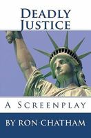 Deadly Justice: A Screenplay By Ron Chatham 1453745866 Book Cover