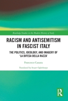 Racism and Antisemitism in Fascist Italy: The Politics, Ideology, and Imagery of 'La Difesa della razza' 1032675624 Book Cover