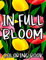 In Full Bloom Coloring Book: Mind Soothing Flower Coloring Sheets For Adults, Calming Floral Designs For Women To Color null Book Cover