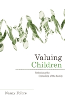 Valuing Children: Rethinking the Economics of the Family (The Family and Public Policy) 0674047273 Book Cover