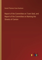 Report of the Committee on Town Seal, and Report of the Committee on Naming the Streets of Canton 3385451582 Book Cover