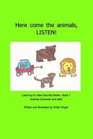 Here come the animals! LISTEN!: Learning to Listen Sounds Book 1 - domestic and wild animals 1364508699 Book Cover