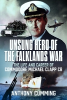 Unsung Hero of the Falklands War: The Life and Career of Commodore Michael Clapp CB 1036150712 Book Cover