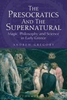 The Presocratics and the Supernatural: Magic, Philosophy and Science in Early Greece 1474234771 Book Cover