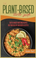 The Plant Based Starter Guide: Over 50 Mouth-Watering Recipes For Your Healthy And Green Lifestyle 180159225X Book Cover