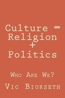 Culture = Religion + Politics: Who Are We? 1517111927 Book Cover