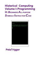 Historical Computing Volume I: Programming in Beginners All-Purppose Symbolic Instruction Code 149539896X Book Cover