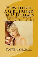 How to Get a Girl Friend in 15 Dollars: The Ultimate Love Guru Book 1530275075 Book Cover