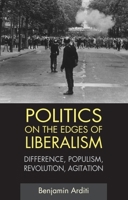 Politics on the Edges of Liberalism: Difference, Populism, Revolution, Agitation 0748636374 Book Cover