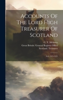 Accounts Of The Lord High Treasurer Of Scotland: A.d. 1515-1531 1378537386 Book Cover