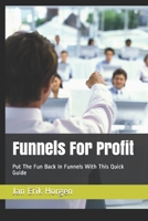 Funnels For Profit: Put The Fun Back In Funnels With This Quick Guide (Putting The Fun Back In Funnels) 1696470854 Book Cover