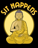 Sit Happens: Sit Happens Funny Meditation Pun Sitting Still Meditating 2020-2021 Weekly Planner & Gratitude Journal (110 Pages, 8" x 10") Blank ... Moments of Thankfulness & To Do Lists 1672591724 Book Cover