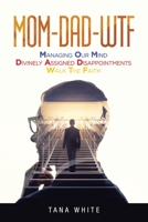 Mom-Dad-Wtf : Managing Our Mind-Divinely Assigned Disappointments-Walk the Faith 198457955X Book Cover