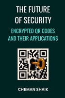 THE FUTURE OF SECURITY: ENCRYPTED QR CODES AND THEIR APPLICATIONS B0FB9QBZ3V Book Cover