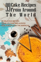 99 CAKE RECIPES FROM AROUND THE WORLD: 99 DELICIOUS RECIPES FROM 33 COUNTRIES ACROSS ASIA, EUROPE AND THE AMERICAS 1679933353 Book Cover