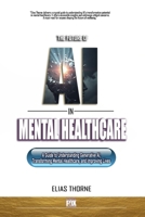 The Future of AI in Mental Health Care: A Guide to Understanding Generative AI, Transforming Mental Healthcare, and Improving Lives B0F28R4133 Book Cover