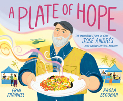 A Plate of Hope: The Inspiring Story of Chef José Andrés and World Central Kitchen 0593380576 Book Cover