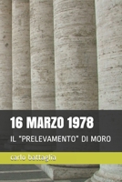 16 MARZO 1978: IL “PRELEVAMENTO” DI MORO (Italian Edition) B0858WK5RL Book Cover