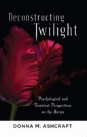 Deconstructing Twilight: Psychological and Feminist Perspectives on the Series 1433116383 Book Cover