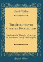The Seventeenth-Century Background: Studies in the Thought of the Age in Relation to Poetry and Religion B000GU6CZ6 Book Cover