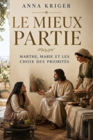 LE MIEUX PARTIE: MARTHE, MARIE ET LES CHOIX DES PRIORITÉS (French Edition) B0H8MXQ45Z Book Cover